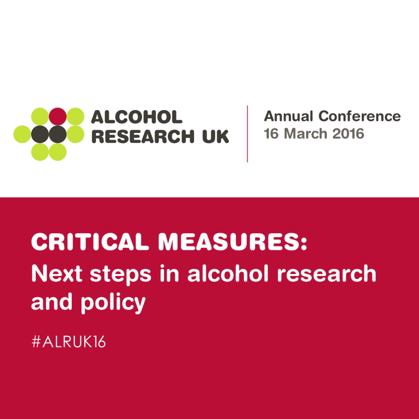 Alcohol Research UK Annual Conference 2016: Critical Measures: Next Steps In Alcohol Research And Policy